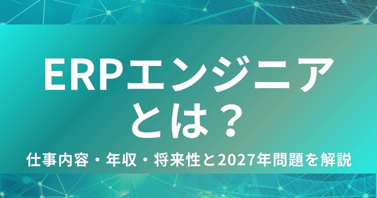 ERPエンジニアとは？仕事内容・年収・将来性と2027年問題の解説
